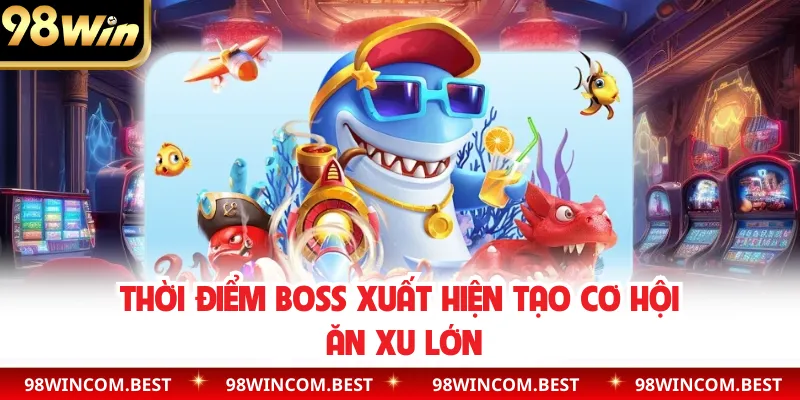 Thời điểm boss xuất hiện tạo cơ hội ăn xu lớn